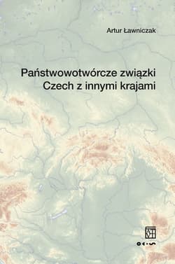 Państwowotwórcze związki Czech z innymi krajami - Artur Ławniczak