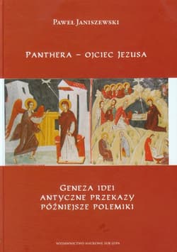 Panthera - ojciec Jezusa Geneza ideii, antyczne przekazy, późniejsze polemiki - Janiszewski Paweł