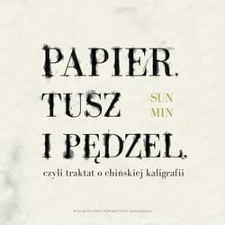 Papier, tusz i pędzel, czyli traktat o chińskiej kaligrafii - Sun Min