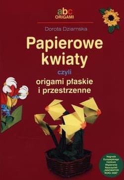 Papierowe kwiaty czyli origami płaskie i przestrzenne - Dorota Dziamska