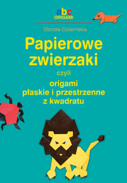 Papierowe zwierzaki czyli origami płaskie i przestrzenne z kwadratu - Dorota Dziamska