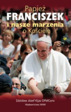 Papież Franciszek i nasze marzenia o Kościele - Kijas Józef Zdzisław