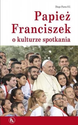 Papież Franciszek o kulturze spotkania - Diego Fares