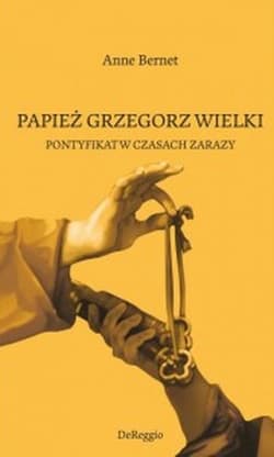 Papież Grzegorz Wielki Pontyfikat w czasach zarazy - Anne Bernet