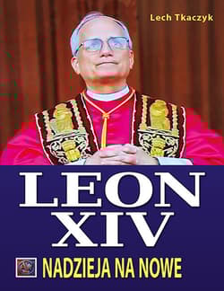Papież Leon XIV. Nadzieja na nowe - Lech Tkaczyk