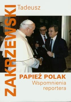 Papież Polak Wspomnienia reportera - Tadeusz Zakrzewski