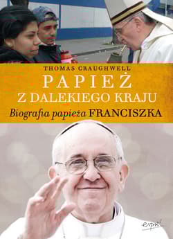 Papież z dalekiego kraju Biografia Papieża Franciszka - Craughwell Thomas J.