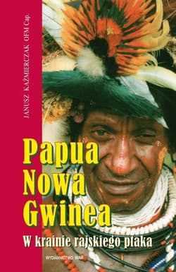 Papua Nowa Gwinea. W krainie rajskiego ptaka - Janusz Kaźmierczak