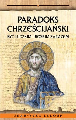 Paradoks chrześcijański Być ludzkim i boskim zarazem - Jean-Yves Leloup