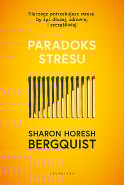 Paradoks stresu. Dlaczego potrzebujesz stresu, by żyć dłużej, zdrowiej i szczęśliwie - Sharon Horesh Bergquist