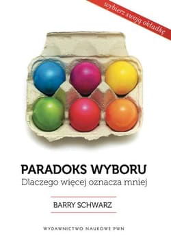 Paradoks wyboru Dlaczego więcej oznacza mniej - Barry Schwartz