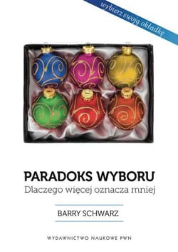 Paradoks wyboru Dlaczego więcej oznacza mniej? - Barry Schwartz
