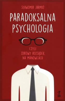 Paradoksalna Psychologia czyli zdrowy rozsądek na manowcach - Jarmuż Sławomir