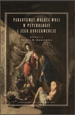 Paradygmat wolnej woli w psychologii i jego konsekwencje. Kuncewicz Dorota K. (red.)