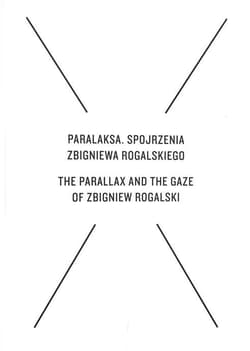 Paralaksa. Spojrzenia Zbigniewa Rogalskiego - Amlie von Heydebreck, Cezary Żechowski, Jarosław J. ...