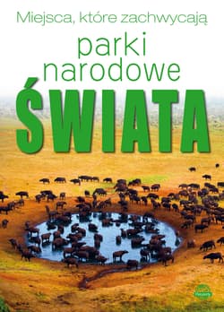 Parki Narodowe Świata. Miejsca, które zachwycają - Izabela Wojtyczka