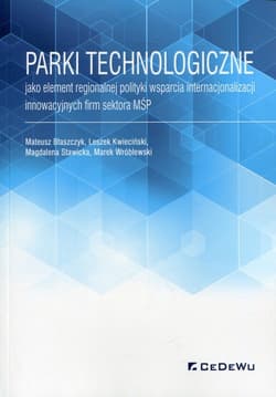 Parki technologiczne jako element regionalnej polityki wsparcia internacjonalizacji innowacyjnych firm sektora MŚP - Błaszczyk Mateusz, Kwieciński Leszek, Stawicka Magalena, Wróblewski Marek