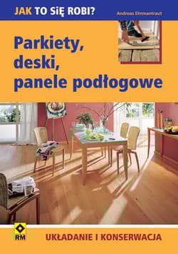 Parkiety, deski, panele podłogowe Układanie i konserwacja