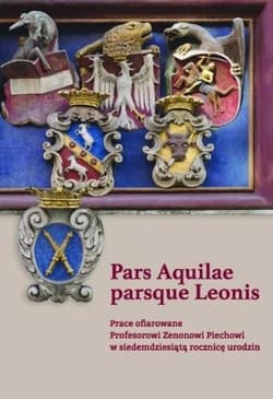 Pars Aquilae parsque Leonis Prace ofiarowane Profesorowi Zenonowi Piechowi w siedemdziesiątą rocznicę urodzin - Praca zbiorowa