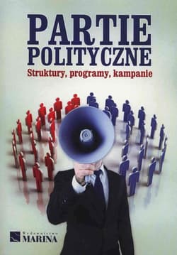 Partie polityczne Struktury, programy, kampanie - Łukasz Tomczak (red.)