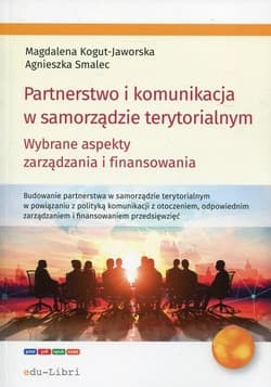Partnerstwo i komunikacja w samorządzie terytorialnym Wybrane aspekty zarządzania i finansowania - Kogut-Jaworska Magdalena, Agnieszka Smalec