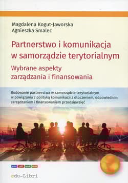 Partnerstwo i komunikacja w samorządzie terytorialnym Wybrane aspekty zarządzania i finansowania - Kogut-Jaworska Magdalena, Agnieszka Smalec