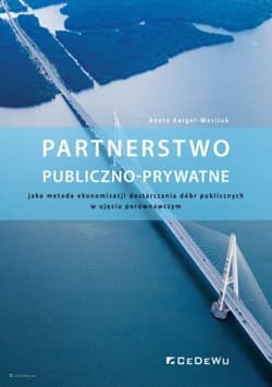 Partnerstwo publiczno-prywatne  jako metoda ekonomizacji dostarczania dóbr publicznych w ujęciu porównawczym - Aneta Kargol-Wasiluk