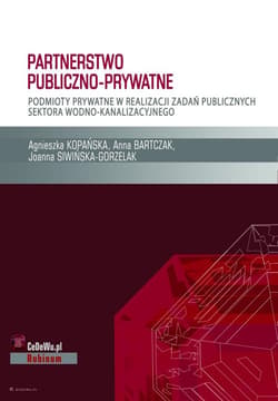 Partnerstwo publiczno prywatne Podmioty prywatne w realizacji zadań publicznych sektora wodno-kanalizacyjnego - Kopańska Agnieszka, Bartczak Anna, Joanna Siwińska-Gorzelak