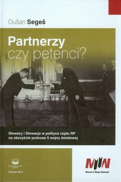 Partnerzy czy petenci? Słowacy i Słowacja w polityce rządu RP na obczyźnie podczas II wojny światowej - Dusan Segen