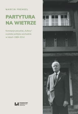 Partytura na wietrze Koncepcje paryskiej „Kultury” a polska polityka wschodnia w latach 1989-2014 - Marcin Frenkel