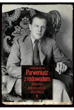 Parweniusz z rodowodem Biografia Tadeusza Dołęgi-Mostowicza - Jarosław Górski