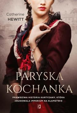 Paryska kochanka Prawdziwa historia kurtyzany, która zbudowała imperium na kłamstwie - Catherine Hewitt