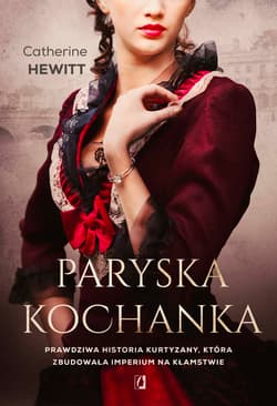 Paryska kochanka Prawdziwa historia kurtyzany, która zbudowała imperium na kłamstwie - Catherine Hewitt