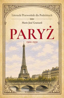 Paryż 1900–1950. Literacki przewodnik dla podróżnych - Marie-Jose Gransard