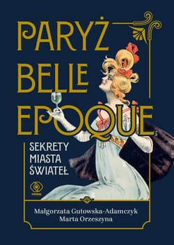 Paryż belle epoque Sekrety miasta świateł - Małgorzata  Gutowska-Adamczyk, Marta Orzeszyna