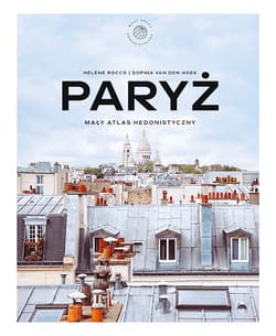 Paryż. Mały atlas hedonistyczny - Hélène Rocco, Sophia van den Hoek