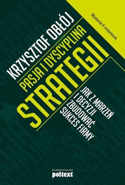 Pasja i dyscyplina strategii Jak z marzeń i decyzji zbudować sukces firmy - Obłój Krzysztof