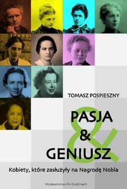 Pasja i Geniusz Kobiety, które zasłużyły na Nagrodę Nobla - Tomasz Pospieszny