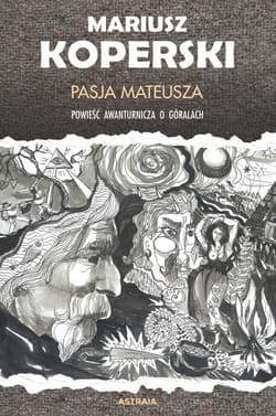 Pasja Mateusza Powieść awanturnicza o górach - Mariusz Koperski