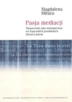 Pasja mediacji Tłumaczenie jako metaoperacja we francuskich przekładach Maryli Laurent - Magdalena Mitura