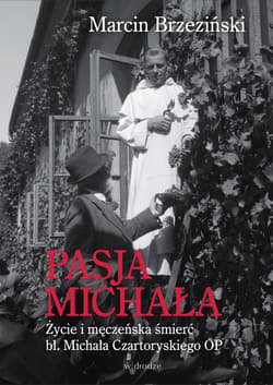 Pasja Michała. Życie i męczeńska śmierć bł. Michała Czartoryskiego OP - ebook - Marcin Brzeziński