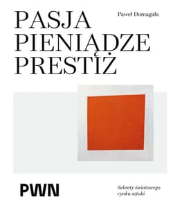 Pasja pieniądze prestiż. Sekrety światowego rynku sztuki - Paweł Domagała