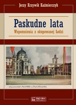 Paskudne lata Wspomnienia z okupowanej Łodzi - Kaźmierczyk Jerzy