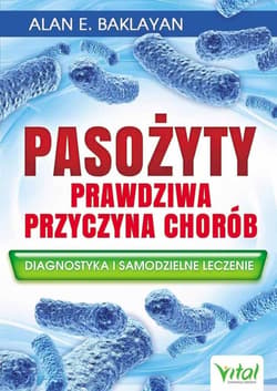 Pasożyty prawdziwa przyczyna chorób - Baklayan Alan E.