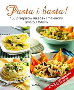 Pasta i basta! 150 przepisów na sosy i makarony prosto z Włoch