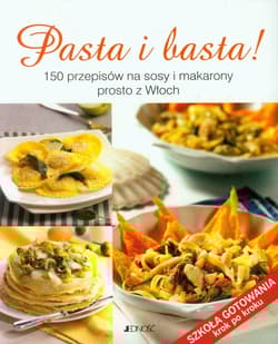 Pasta i basta! 150 przepisów na sosy i makarony prosto z Włoch - Opracowanie Zbiorowe