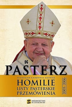 Pasterz Stanisław Kardynał Dziwisz Homilie, listy pasterskie, przemówienia 2005-2006