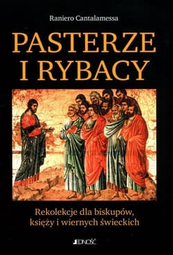 Pasterze i Rybacy Rekolekcje dla biskupów, księży i wiernych świeckich - Cantalamessa Raniero