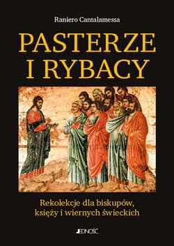 Pasterze i Rybacy Rekolekcje dla biskupów, księży i wiernych świeckich - Cantalamessa Raniero