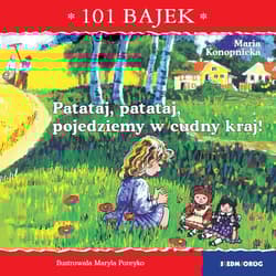 Patataj, patataj, pojedziemy w cudny kraj! 101 bajek - Maria Konopnicka